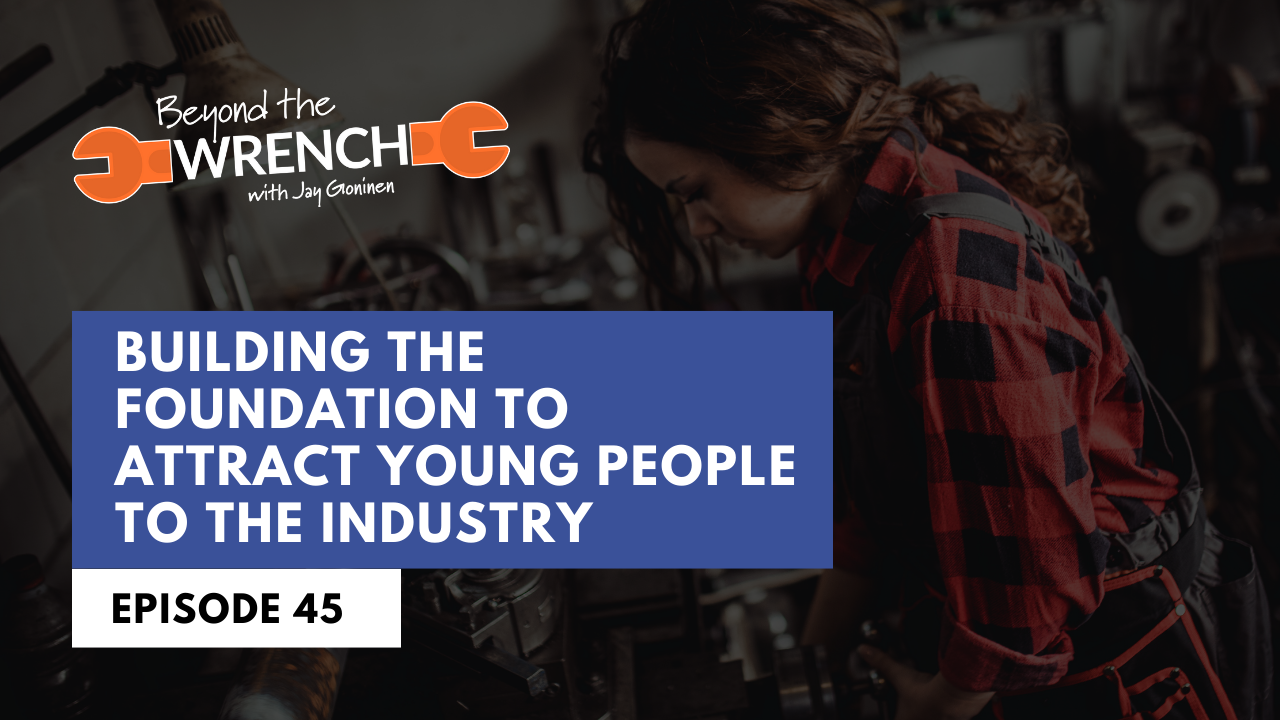 beyond the wrench episode 45 on how to attract young people to the industry