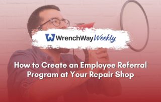 WrenchWay weekly on how to create an employee referral program at your repair shop