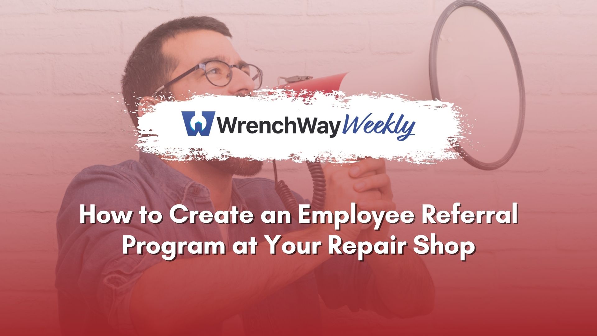 WrenchWay weekly on how to create an employee referral program at your repair shop