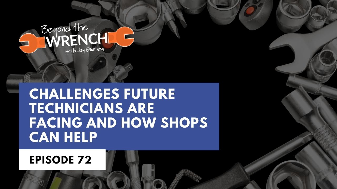 Beyond the Wrench Episode 72 where we discuss the challenges future technicians are facing and how shops can help